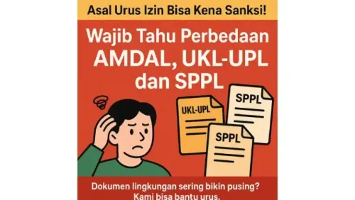 Nekat Mulai Proyek Tanpa Tahu AMDAL, UKL-UPL, SPPL? Siap-Siap Kena Masalah!