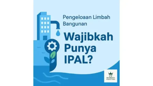 Pengelolaan Limbah Bangunan: Wajibkah Punya IPAL? Ini Penjelasan Lengkapnya